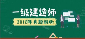 2018年一級(jí)建造師《建筑實(shí)務(wù)》真題解析